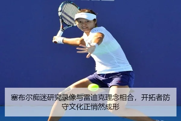 塞布尔痴迷研究录像与雷迪克理念相合,开拓者防守文化正悄然成形